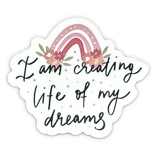 "I am creating life of my dreams" Die-cut Sticker